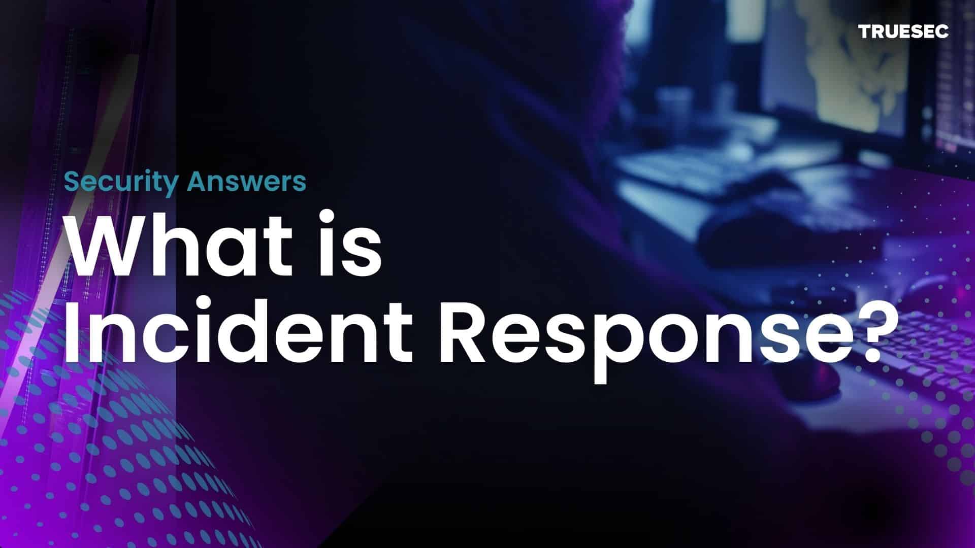 What is incident response within cyber security (CSIRT)